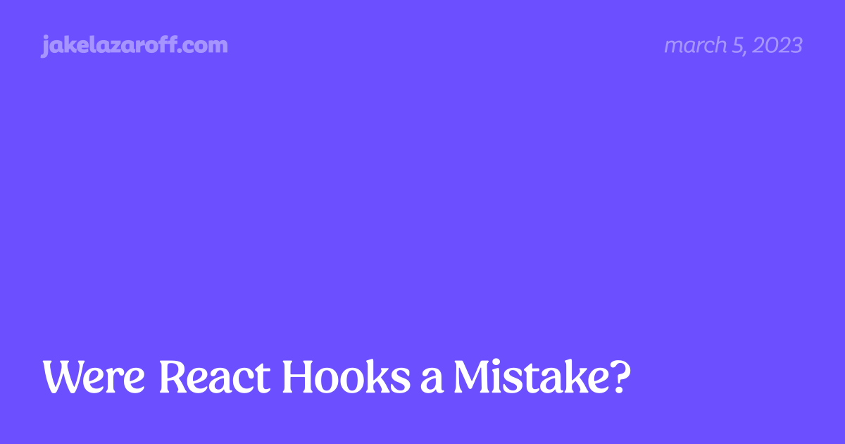 Were React Hooks a Mistake? | jakelazaroff.com
